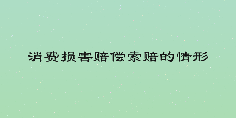 消费损害赔偿索赔的情形