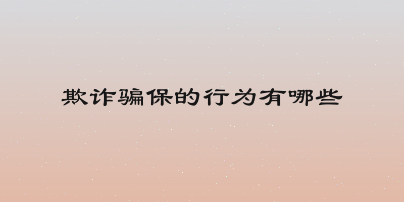 欺诈骗保的行为有哪些