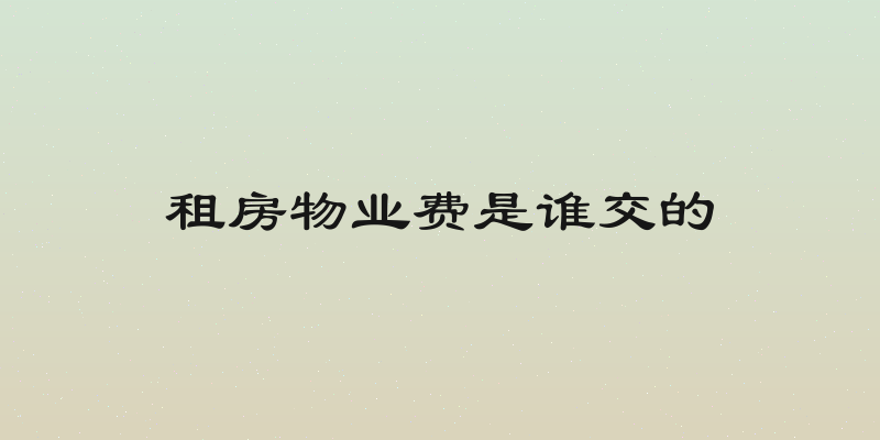 租房物业费是谁交的