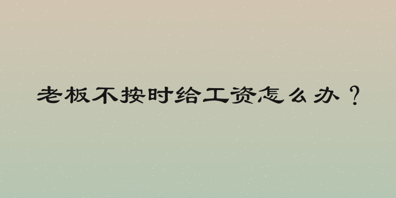 老板不按时给工资怎么办？