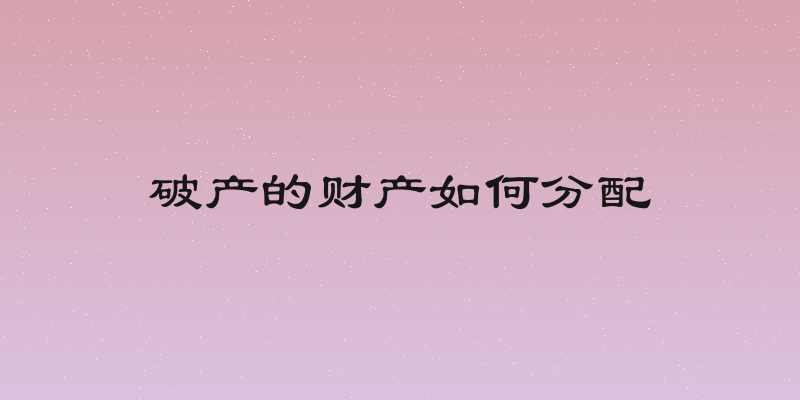 破产的财产如何分配