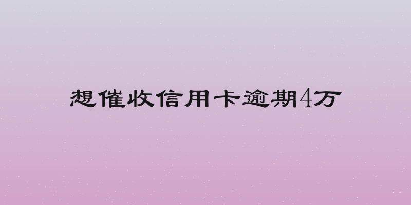 想催收信用卡逾期4万