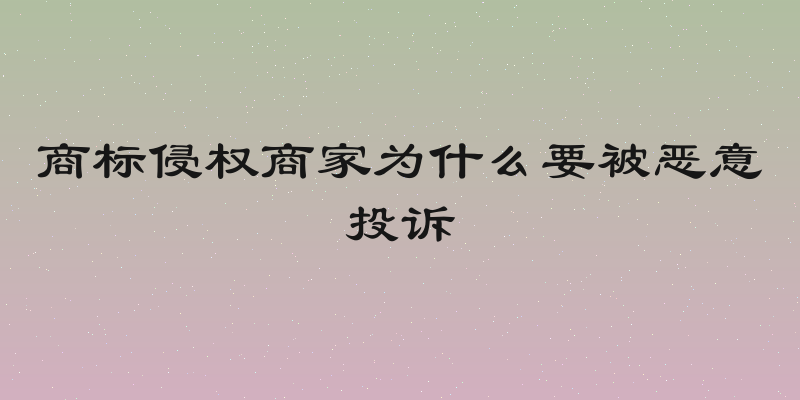 商标侵权商家为什么要被恶意投诉