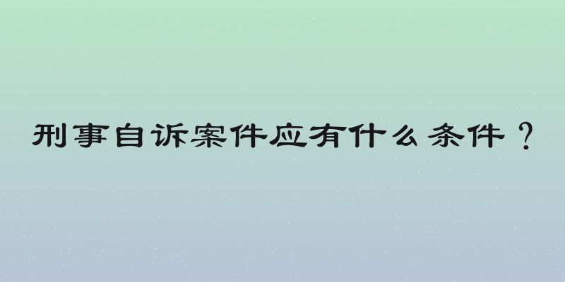 刑事自诉案件应有什么条件？