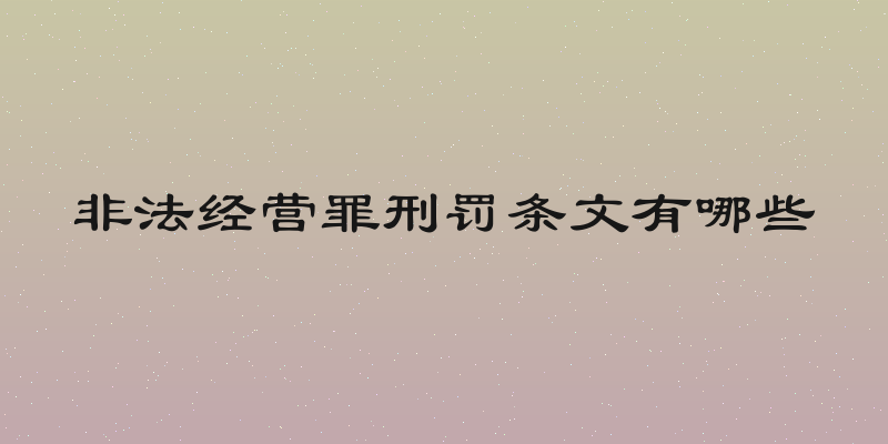 非法经营罪刑罚条文有哪些