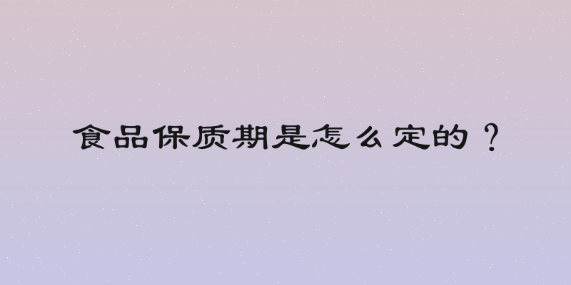 食品保质期是怎么定的？