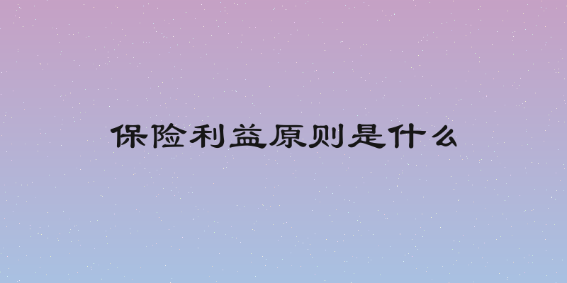 保险利益原则是什么