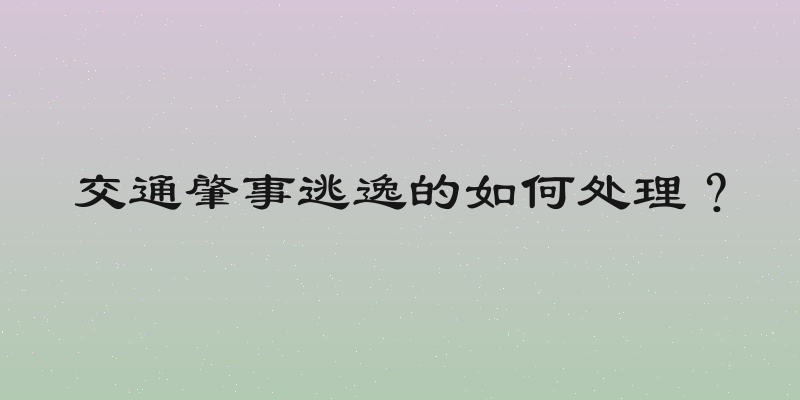 交通肇事逃逸的如何处理？