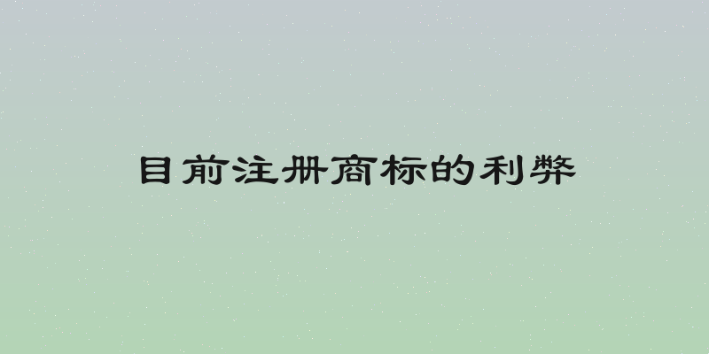 目前注册商标的利弊