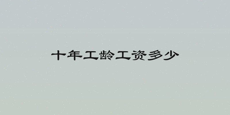十年工龄工资多少