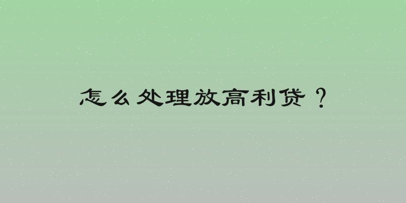 怎么处理放高利贷？