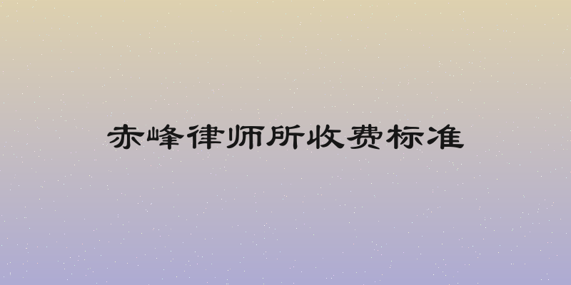 赤峰律师所收费标准