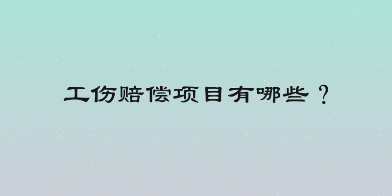 工伤赔偿项目有哪些？