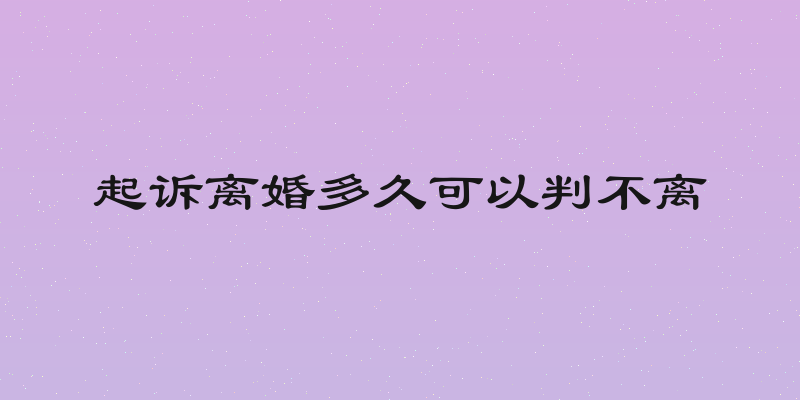 起诉离婚多久可以判不离