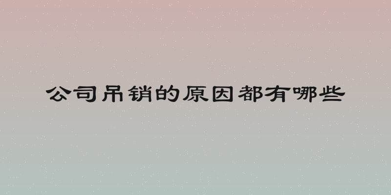 公司吊销的原因都有哪些