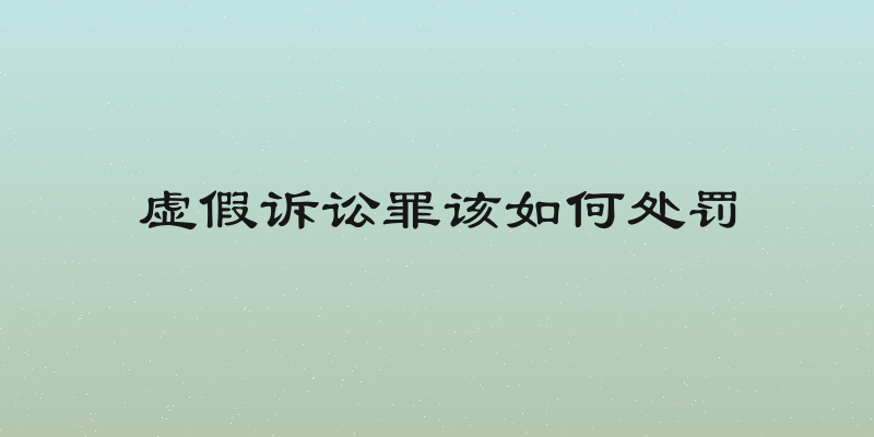 虚假诉讼罪该如何处罚