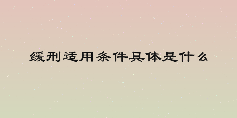 缓刑适用条件具体是什么
