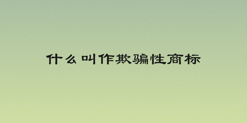 什么叫作欺骗性商标