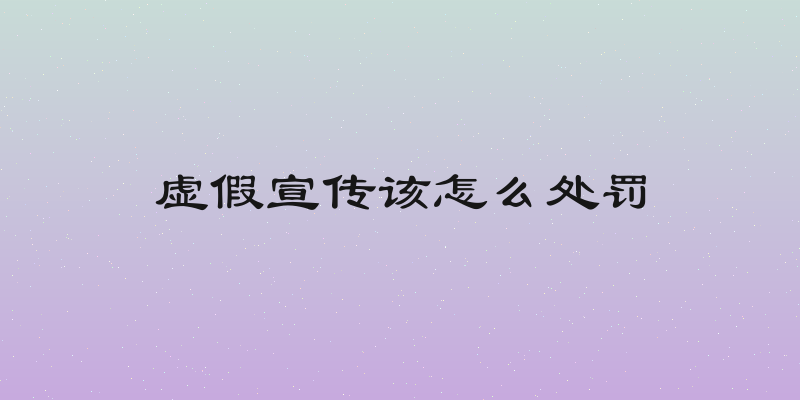 虚假宣传该怎么处罚