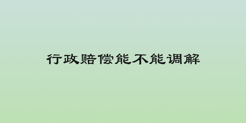 行政赔偿能不能调解