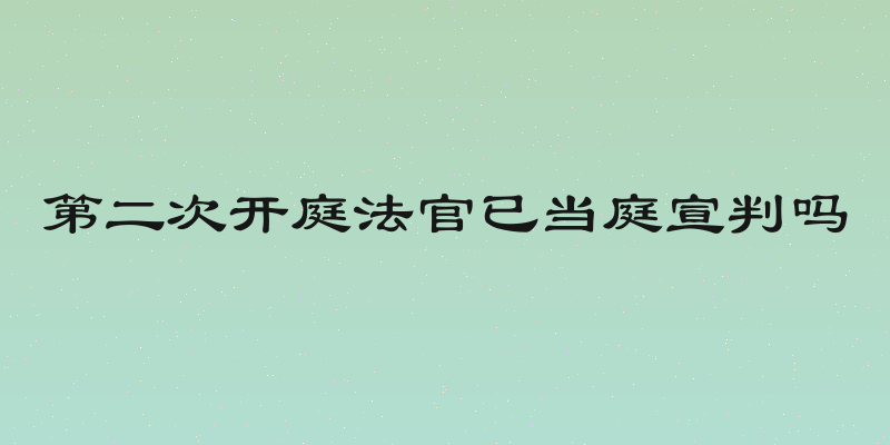 第二次开庭法官已当庭宣判吗