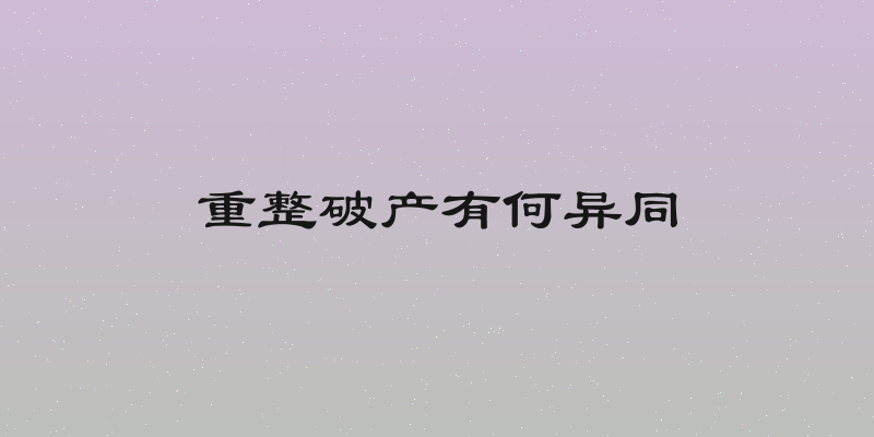 重整破产有何异同