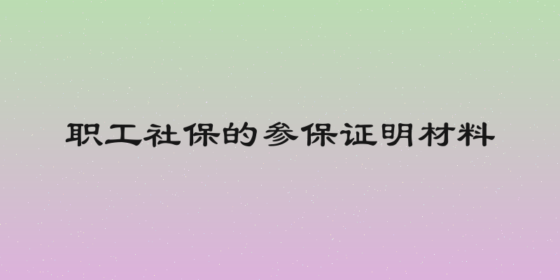 职工社保的参保证明材料