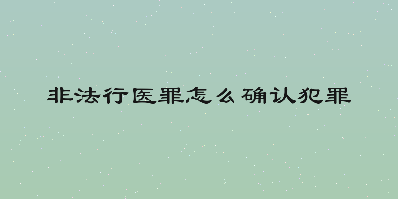 非法行医罪怎么确认犯罪