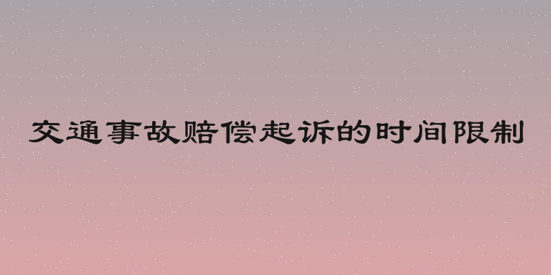 交通事故赔偿起诉的时间限制