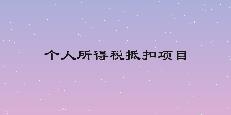 个人所得税抵扣项目