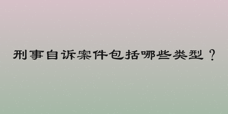 刑事自诉案件包括哪些类型？