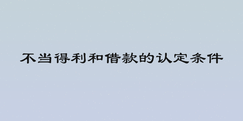 不当得利和借款的认定条件