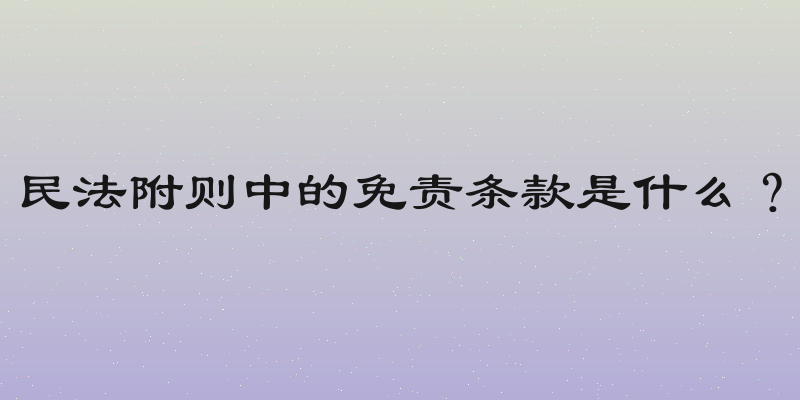 民法附则中的免责条款是什么？
