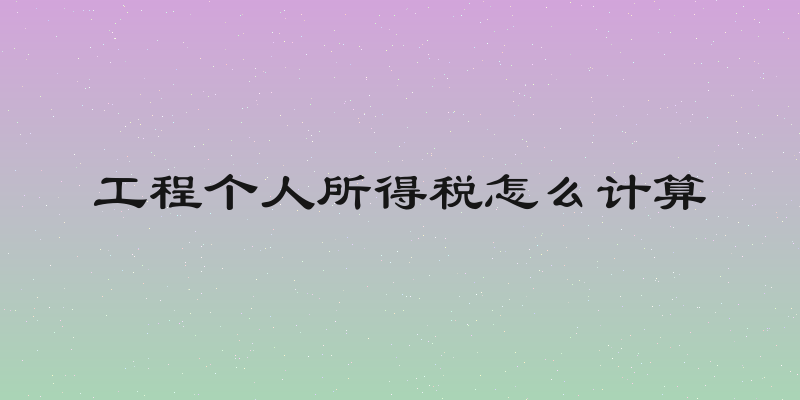 工程个人所得税怎么计算