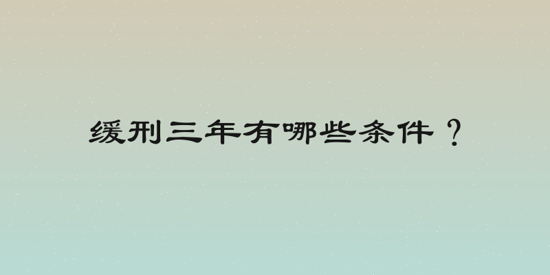 缓刑三年有哪些条件？