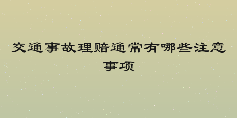 交通事故理赔通常有哪些注意事项