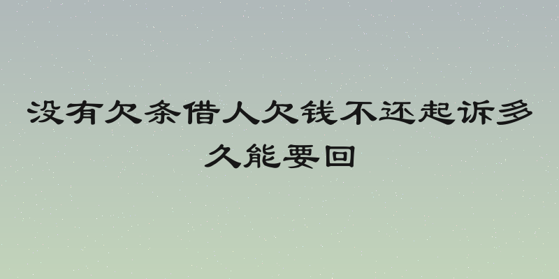 没有欠条借人欠钱不还起诉多久能要回