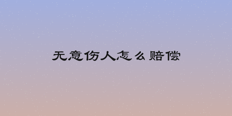 无意伤人怎么赔偿