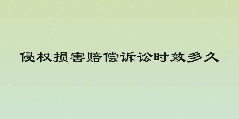 侵权损害赔偿诉讼时效多久
