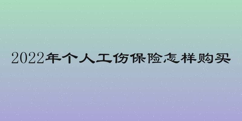 2022年个人工伤保险怎样购买