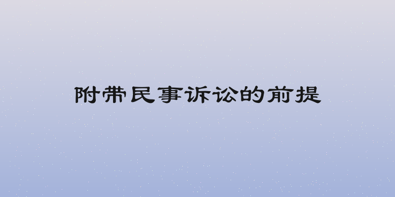 附带民事诉讼的前提