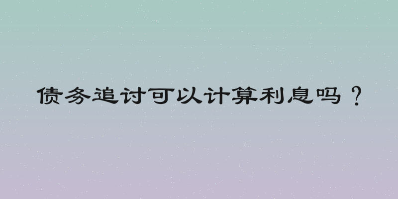 债务追讨可以计算利息吗？