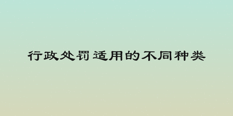 行政处罚适用的不同种类