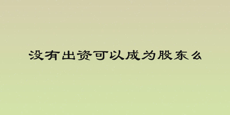 没有出资可以成为股东么