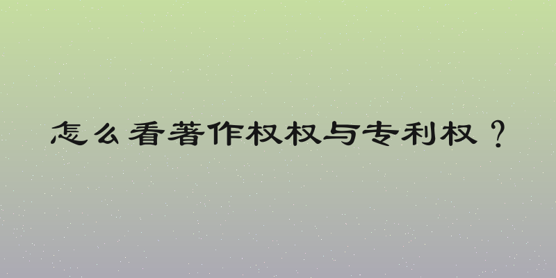 怎么看著作权权与专利权？