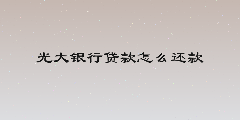 光大银行贷款怎么还款
