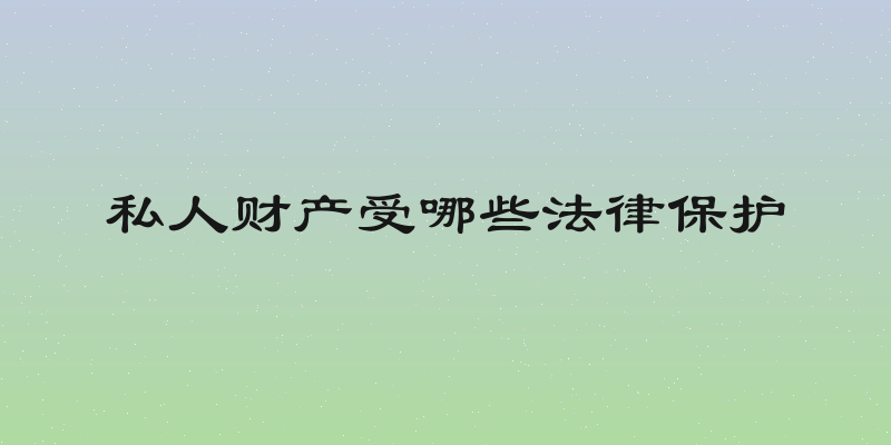 私人财产受哪些法律保护