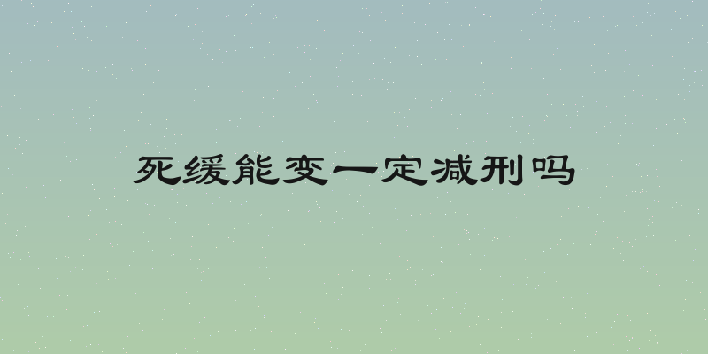 死缓能变一定减刑吗