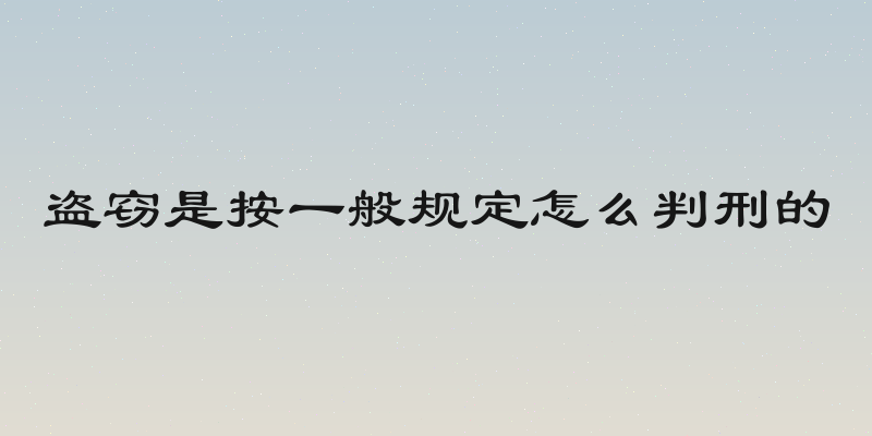 盗窃是按一般规定怎么判刑的