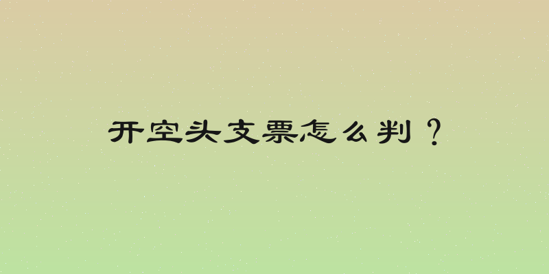 开空头支票怎么判？